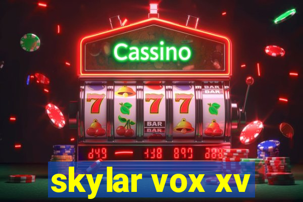 skylar vox xv